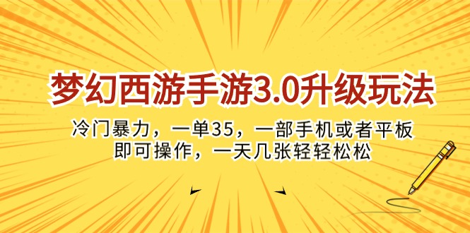 （10220期）梦幻西游手游3.0升级玩法，冷门暴力，一单35，一部手机或者平板即可操…-AI搞钱研究院