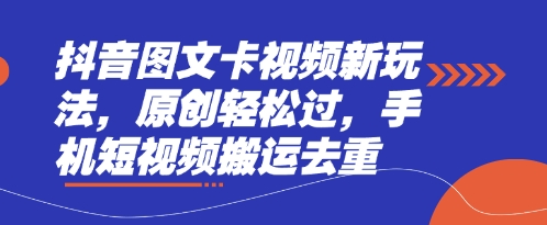 抖音图文卡视频新玩法，原创轻松过，手机短视频搬运去重-AI搞钱研究院