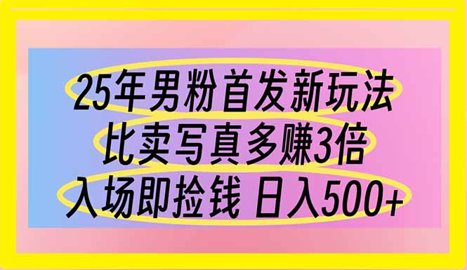 （14219期）25年男粉首发新玩法 比卖写真赚的更多 入场即捡钱 日入500-AI搞钱研究院