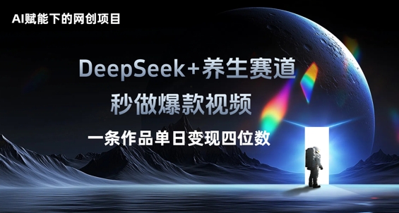 AI赋能下的网创项目，DeepSeek+养生赛道，秒做爆款视频一条作品单日变现三位数-AI搞钱研究院