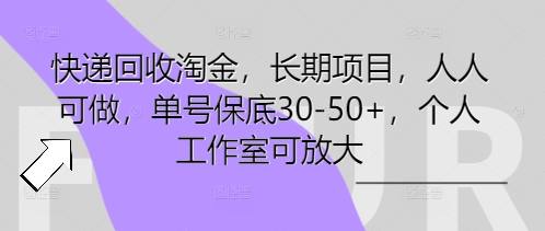 快递回收淘金，长期项目，人人可做，单号保底30-50+，个人工作室可放大-AI搞钱研究院