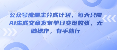 公众号流量主分成计划，每天只需Ai生成文章发布单日变现数张，无脑操作，有手就行-AI搞钱研究院