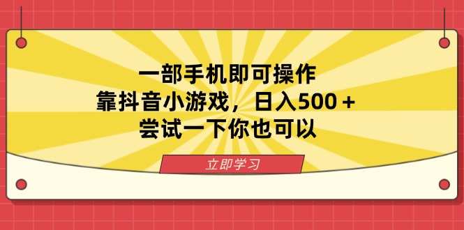 （14206期）一部手机即可操作，靠抖音小游戏，日入500＋，尝试一下你也可以-AI搞钱研究院