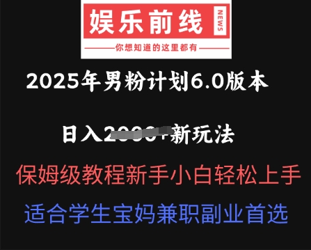 2025年男粉计划6.0版本，日入多张新玩法，保姆级教程新手小白轻松上手，适合学生宝妈兼职副业首选-AI搞钱研究院