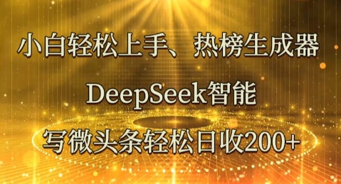 小白轻松上手热榜生成器，DeepSeek智能写微头条轻松日收2张-AI搞钱研究院