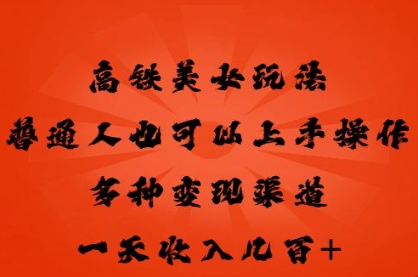 高铁美女玩法，普通人也可以轻松上手，多种渠道变现，一天几张-AI搞钱研究院