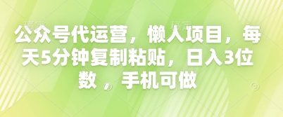 公众号代运营，懒人项目，每天5分钟复制粘贴，日入3位数 ，手机可做-AI搞钱研究院