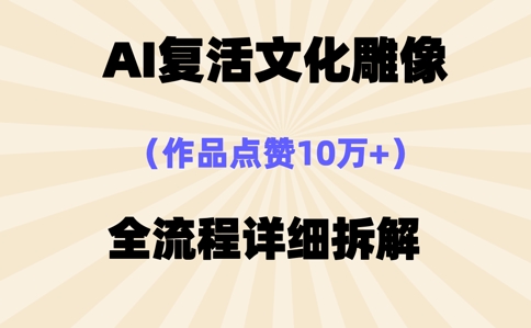AI复活⽂化雕像，作品点赞10W+，全流程详细拆解-AI搞钱研究院