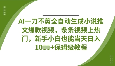 AI一刀不剪全自动生成小说推文爆款视频，条条视频上热门，新手小白也能当天日入数张-AI搞钱研究院