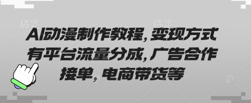 AI动漫制作教程，变现方式有平台流量分成，广告合作接单，电商带货等-AI搞钱研究院