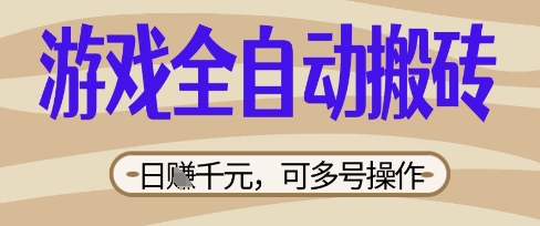游戏全自动搬砖项目，日入数张，简单无脑有手就行，可矩阵多号操作【揭秘】-AI搞钱研究院