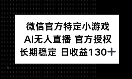视频号特定小游戏任务，AI无人直播官方授权不封号，长期稳定 日收益100+-AI搞钱研究院