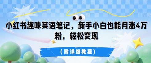 小红书趣味英语笔记，新手小白也能月涨4W粉，轻松变现(附详细教程)-AI搞钱研究院