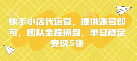 快手小店代运营，提供账号即可，团队全程操盘，单日稳定变现5张【揭秘】-AI搞钱研究院